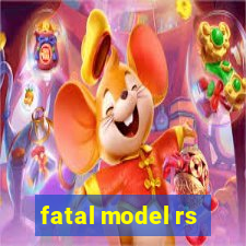 fatal model rs